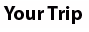 your trip